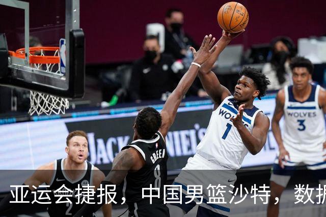 亚运会捷报，中国男篮沙特，数据一目了然，最佳球员不是胡金秋